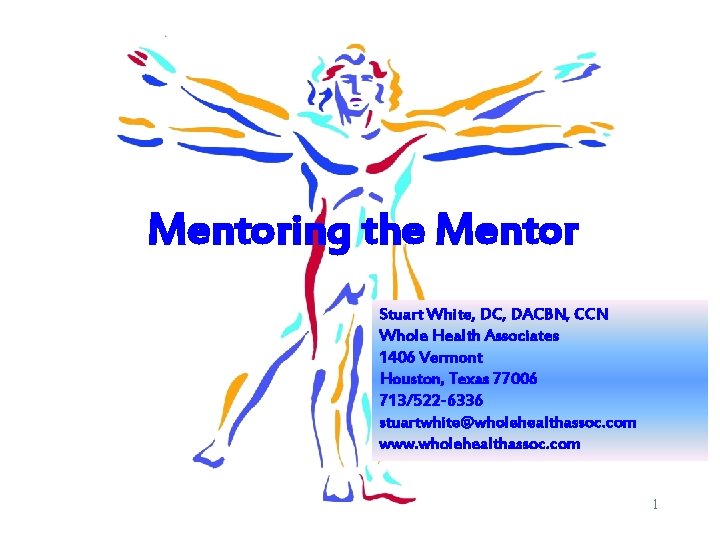 Mentoring the Mentor Stuart White, DC, DACBN, CCN Whole Health Associates 1406 Vermont Houston,