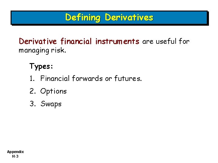 Defining Derivatives Derivative financial instruments are useful for managing risk. Types: 1. Financial forwards