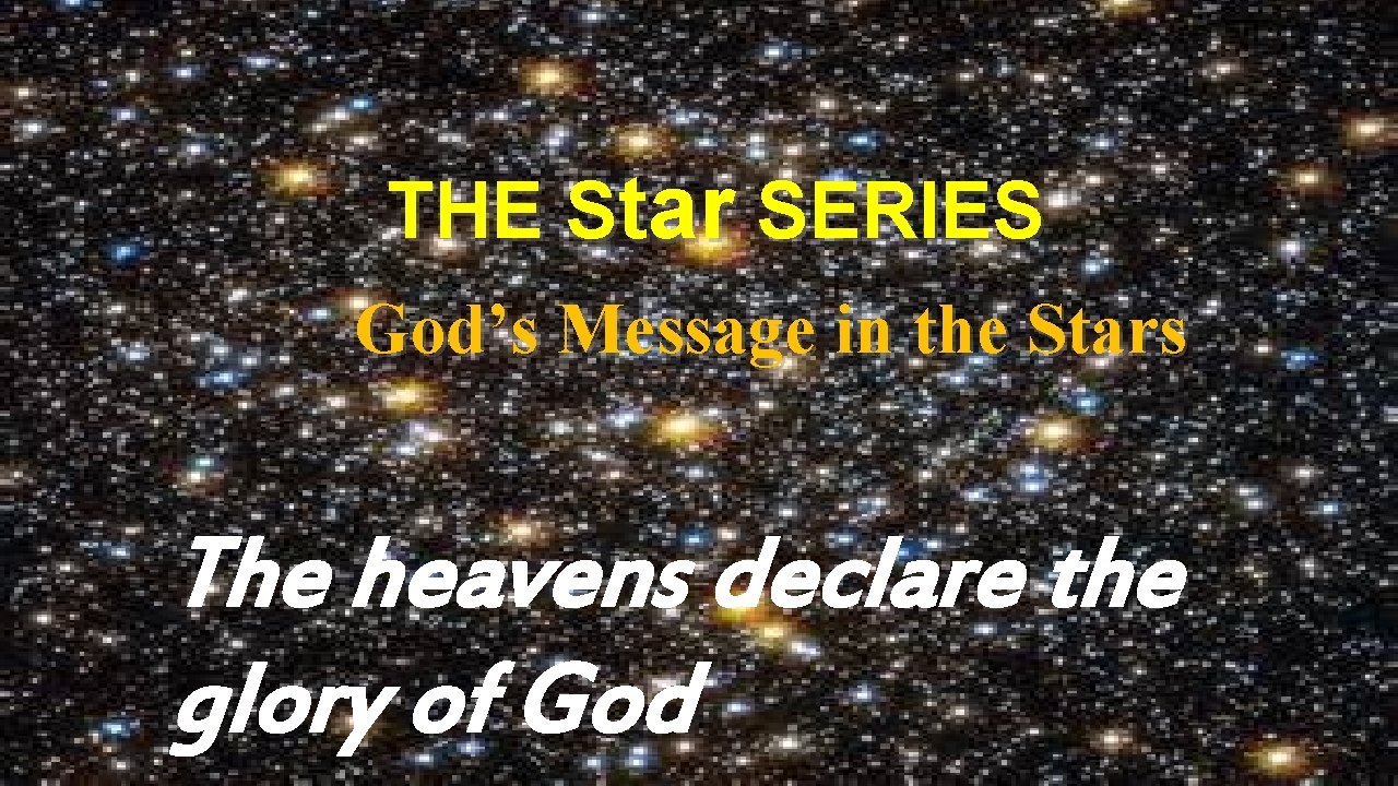  THE Star SERIES God’s Message in the Stars The heavens declare the glory