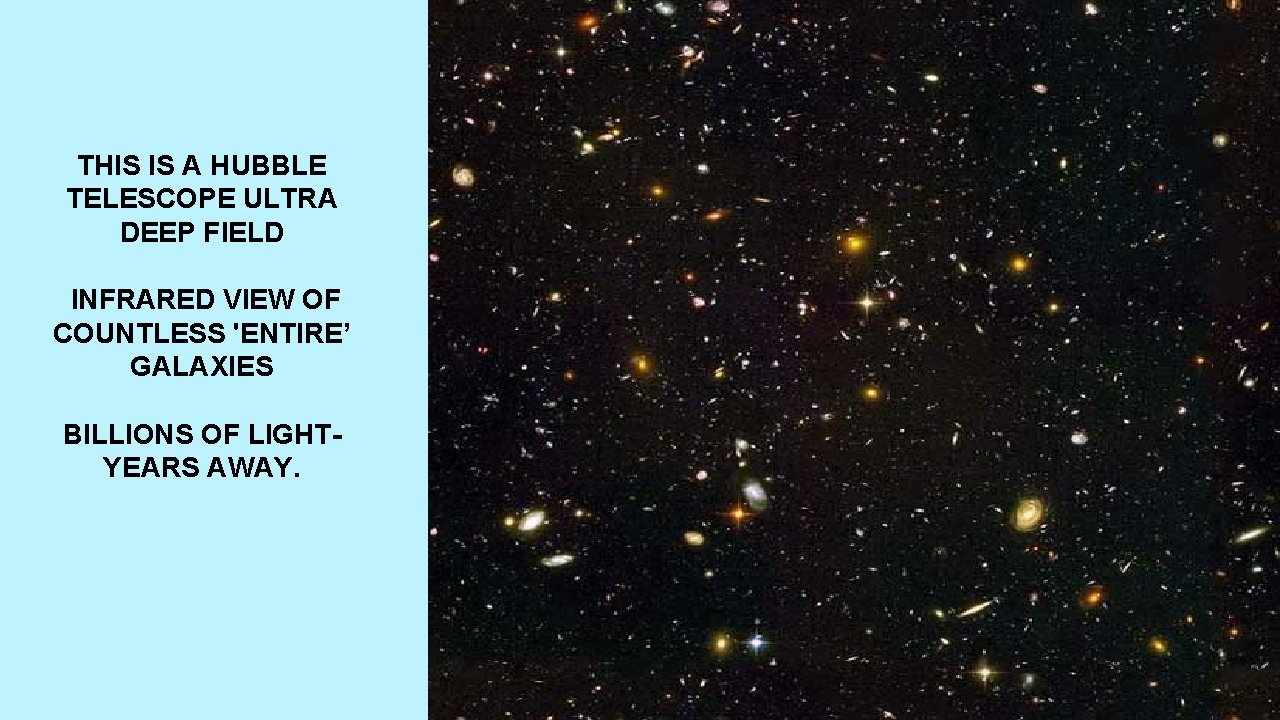 THIS IS A HUBBLE TELESCOPE ULTRA DEEP FIELD INFRARED VIEW OF COUNTLESS 'ENTIRE’ GALAXIES