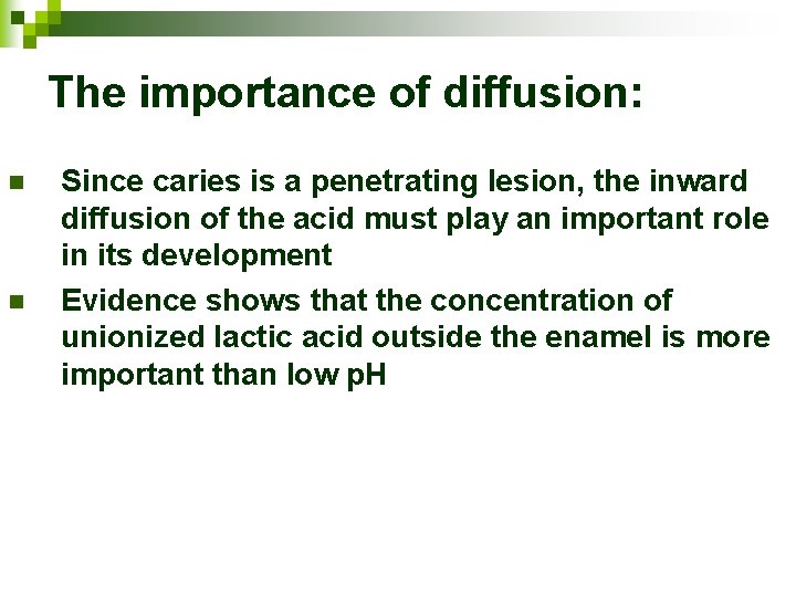 The importance of diffusion: n n Since caries is a penetrating lesion, the inward