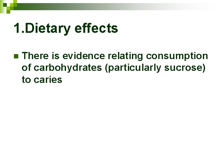 1. Dietary effects n There is evidence relating consumption of carbohydrates (particularly sucrose) to