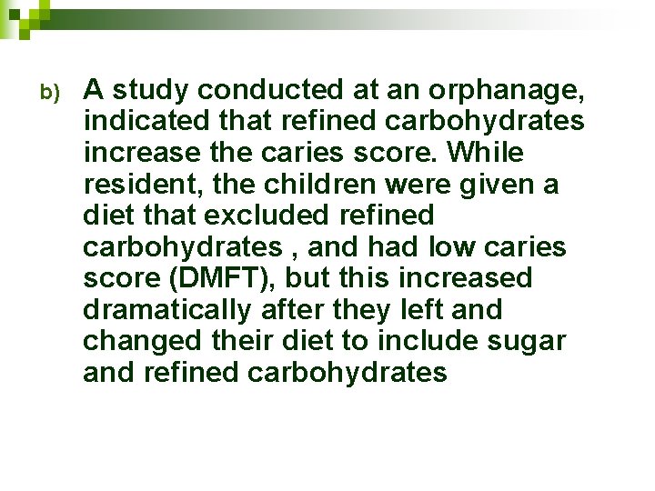 b) A study conducted at an orphanage, indicated that refined carbohydrates increase the caries