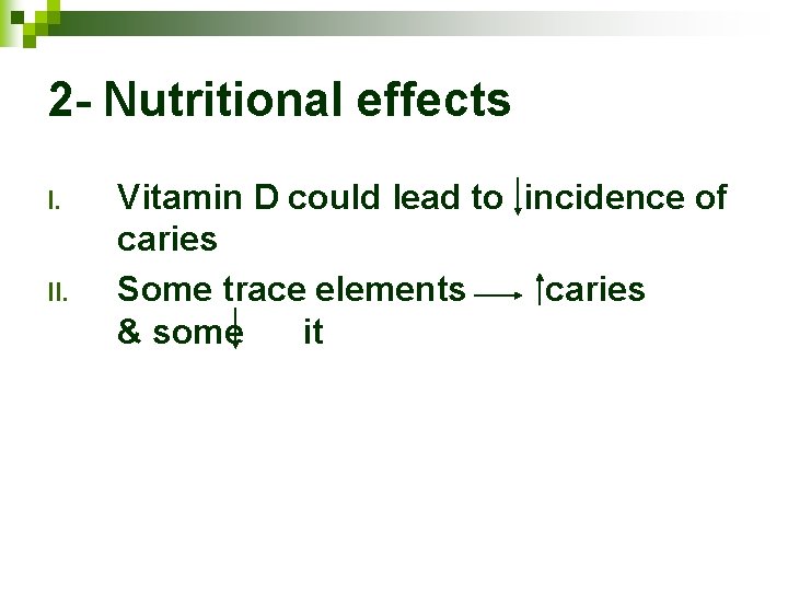 2 - Nutritional effects I. II. Vitamin D could lead to incidence of caries