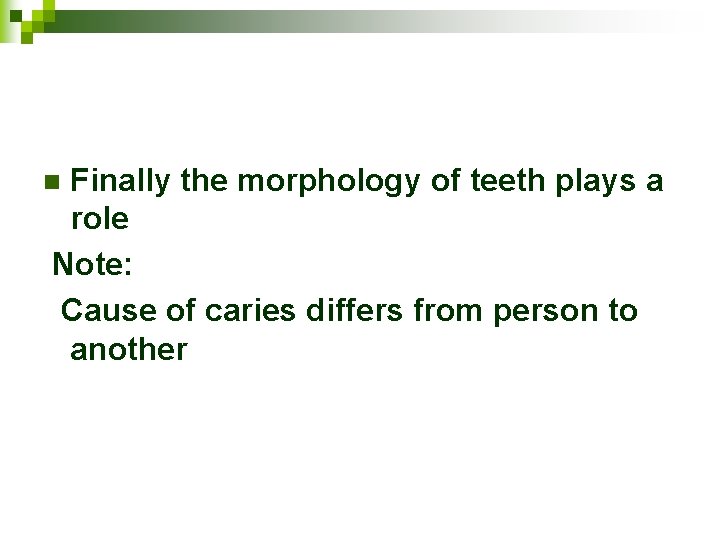 Finally the morphology of teeth plays a role Note: Cause of caries differs from