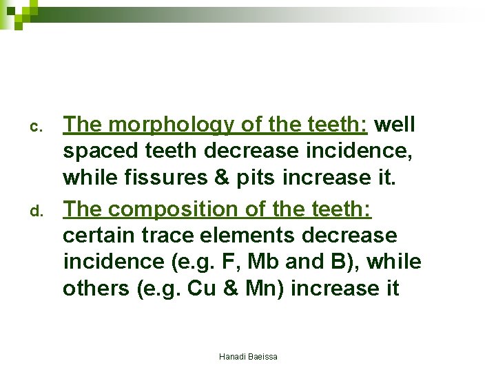 c. d. The morphology of the teeth: well spaced teeth decrease incidence, while fissures