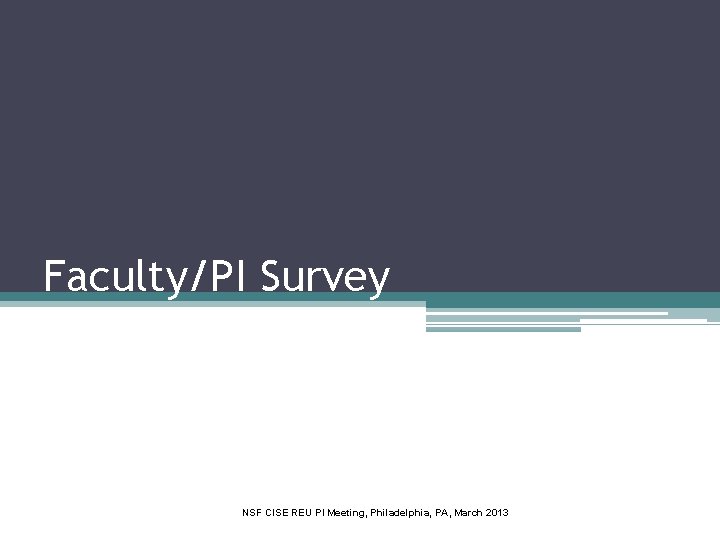 Faculty/PI Survey NSF CISE REU PI Meeting, Philadelphia, PA, March 2013 