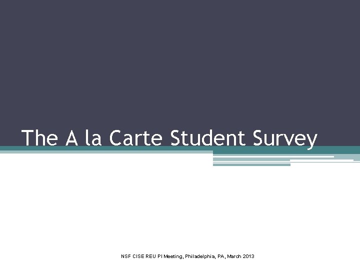 The A la Carte Student Survey NSF CISE REU PI Meeting, Philadelphia, PA, March