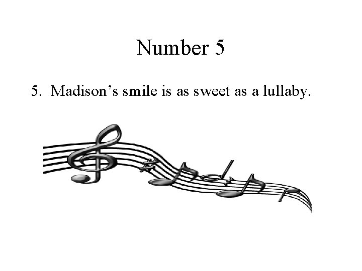 Number 5 5. Madison’s smile is as sweet as a lullaby. 