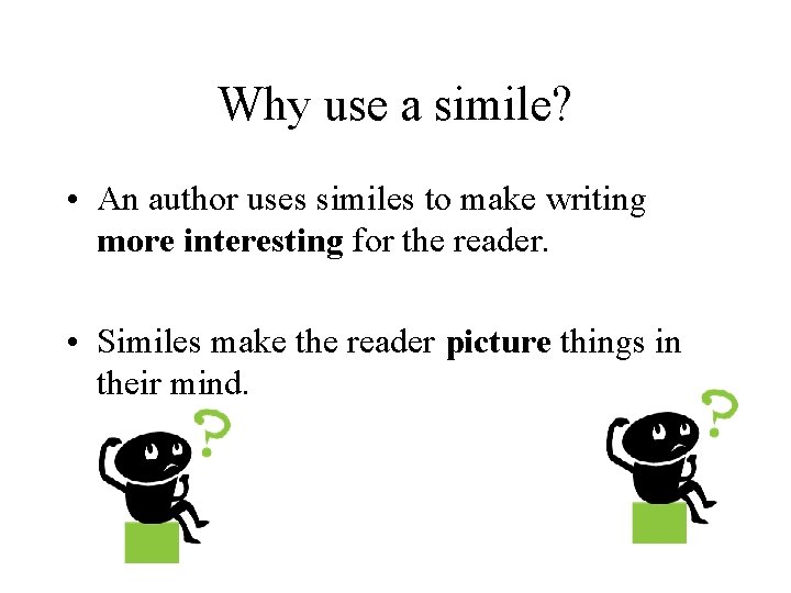 Why use a simile? • An author uses similes to make writing more interesting