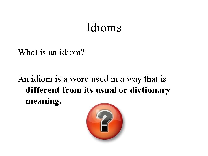 Idioms What is an idiom? An idiom is a word used in a way