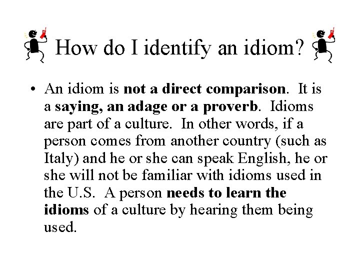 How do I identify an idiom? • An idiom is not a direct comparison.