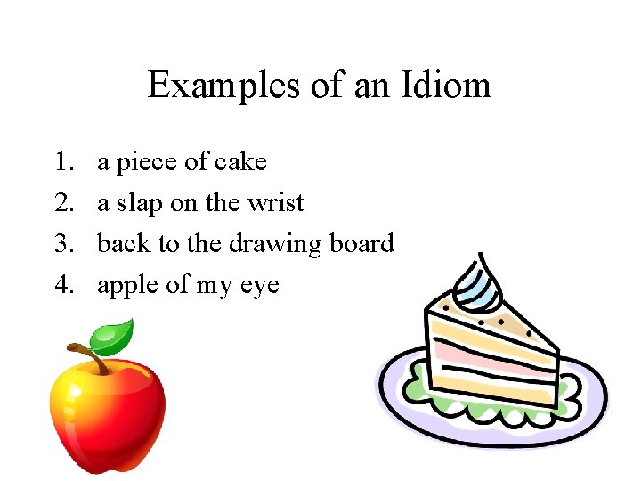 Examples of an Idiom 1. 2. 3. 4. a piece of cake a slap