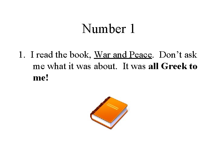 Number 1 1. I read the book, War and Peace. Don’t ask me what
