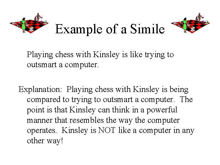 Example of a Simile Playing chess with Kinsley is like trying to outsmart a