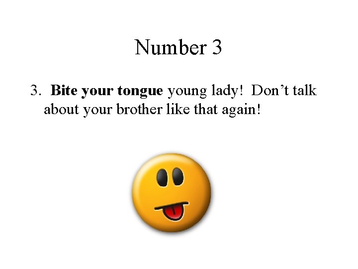 Number 3 3. Bite your tongue young lady! Don’t talk about your brother like