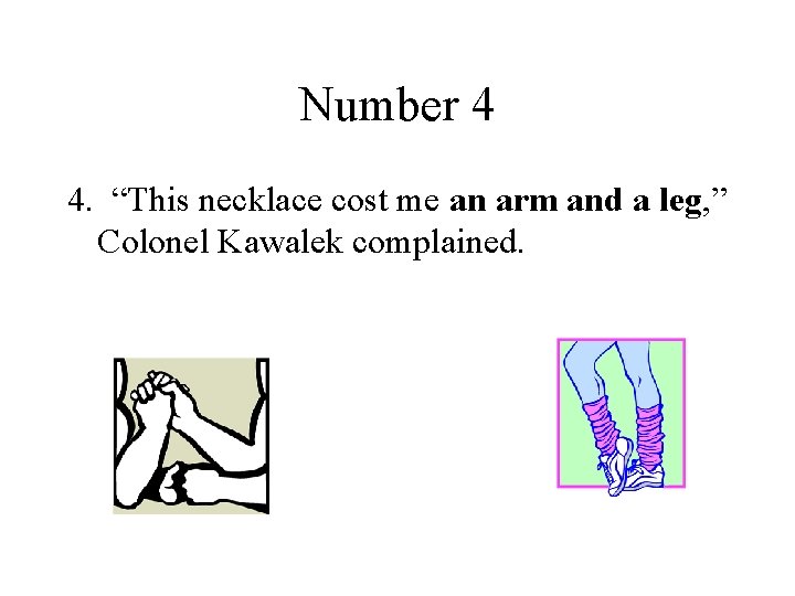 Number 4 4. “This necklace cost me an arm and a leg, ” Colonel