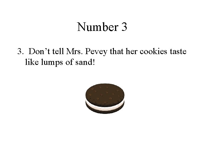 Number 3 3. Don’t tell Mrs. Pevey that her cookies taste like lumps of