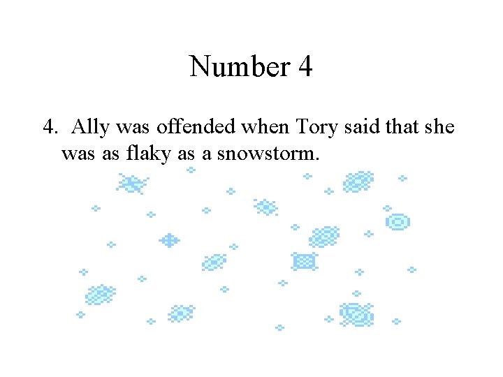 Number 4 4. Ally was offended when Tory said that she was as flaky
