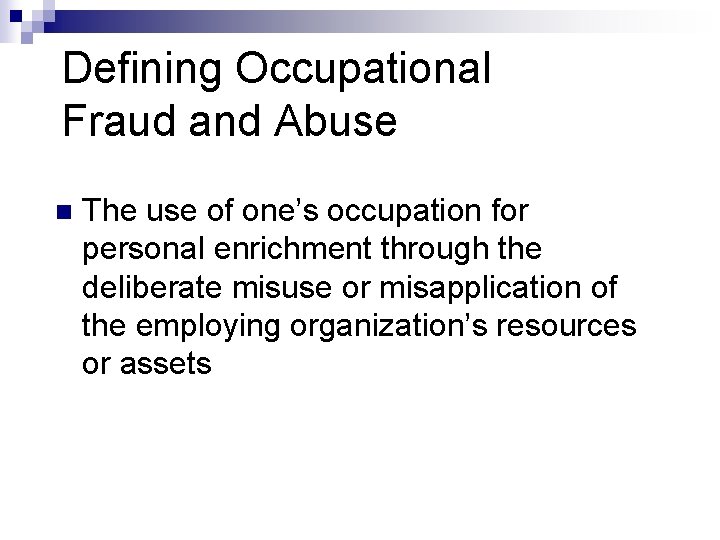 Defining Occupational Fraud and Abuse n The use of one’s occupation for personal enrichment