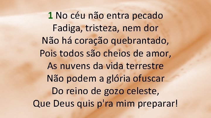 1 No céu não entra pecado Fadiga, tristeza, nem dor Não há coração quebrantado,