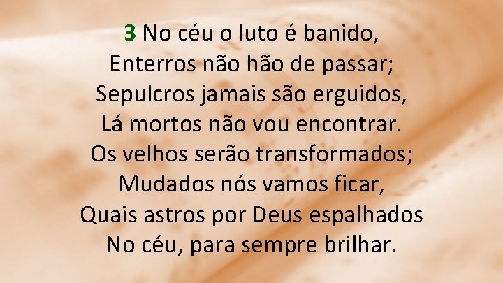 3 No céu o luto é banido, Enterros não hão de passar; Sepulcros jamais