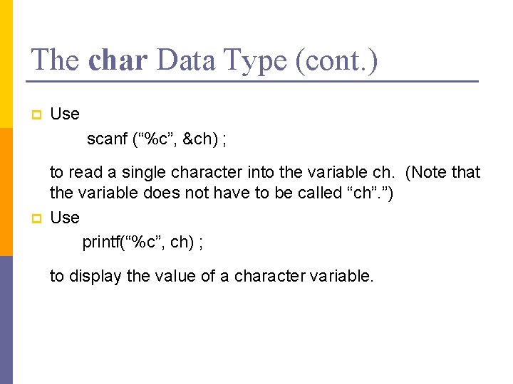 The char Data Type (cont. ) p Use scanf (“%c”, &ch) ; p to