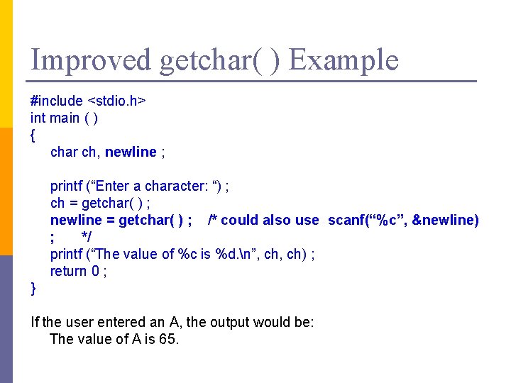 Improved getchar( ) Example #include <stdio. h> int main ( ) { char ch,