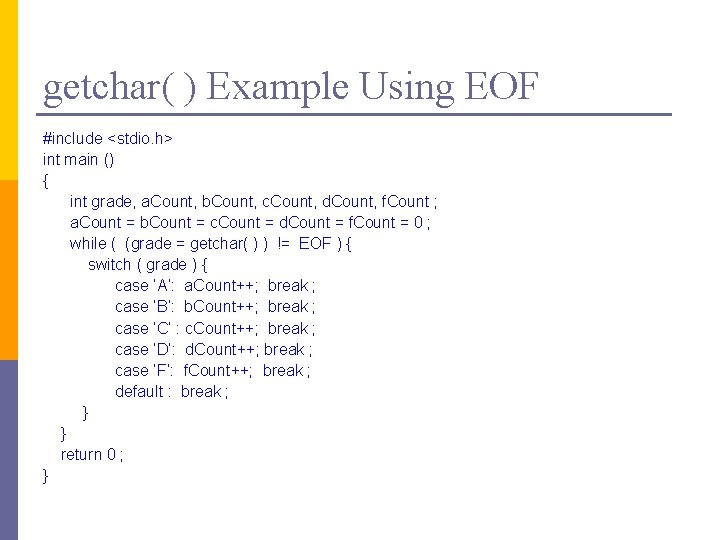 getchar( ) Example Using EOF #include <stdio. h> int main () { int grade,