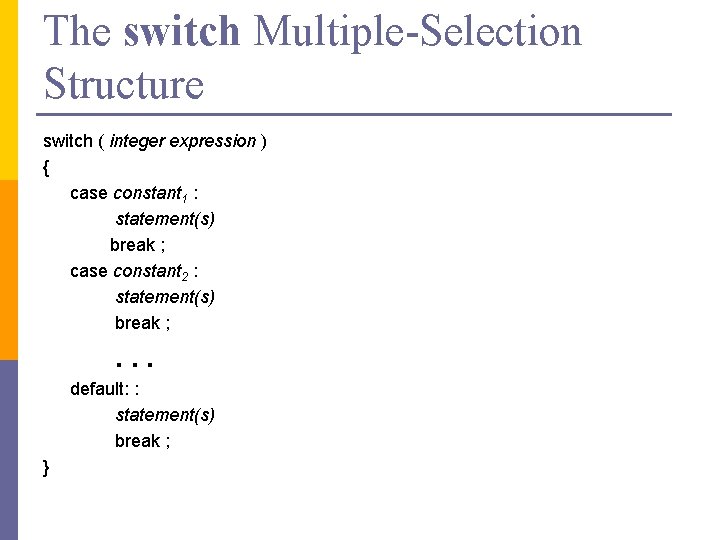 The switch Multiple-Selection Structure switch ( integer expression ) { case constant 1 :