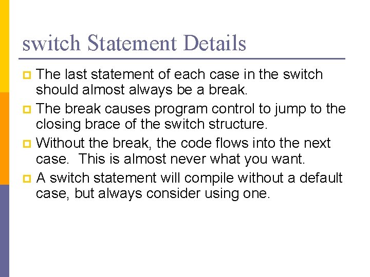 switch Statement Details The last statement of each case in the switch should almost