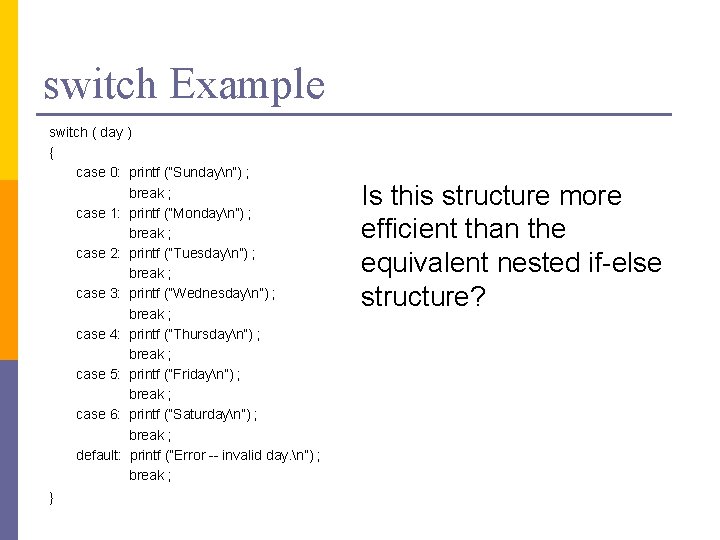 switch Example switch ( day ) { case 0: printf (“Sundayn”) ; break ;