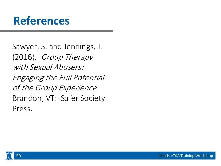 References Sawyer, S. and Jennings, J. (2016). Group Therapy with Sexual Abusers: Engaging the