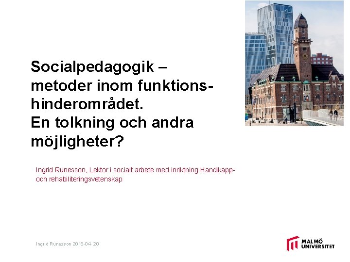 Socialpedagogik – metoder inom funktionshinderområdet. En tolkning och andra möjligheter? Ingrid Runesson, Lektor i