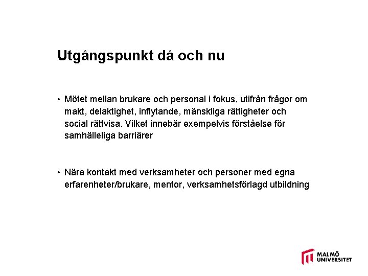 Utgångspunkt då och nu • Mötet mellan brukare och personal i fokus, utifrån frågor