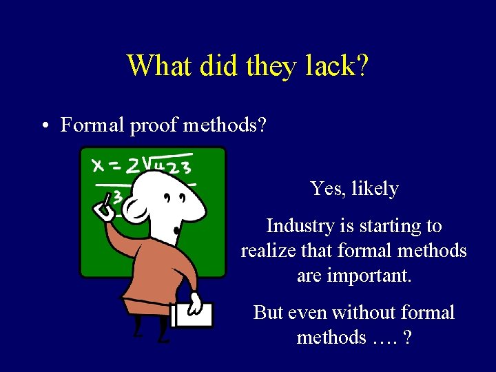 What did they lack? • Formal proof methods? Yes, likely Industry is starting to