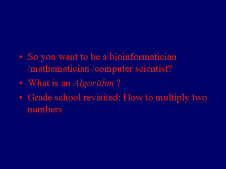  • So you want to be a bioinformatician /mathematician /computer scientist? • What