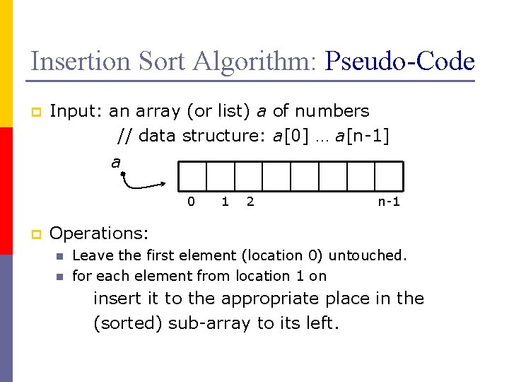 Insertion Sort Algorithm: Pseudo-Code p Input: an array (or list) a of numbers //