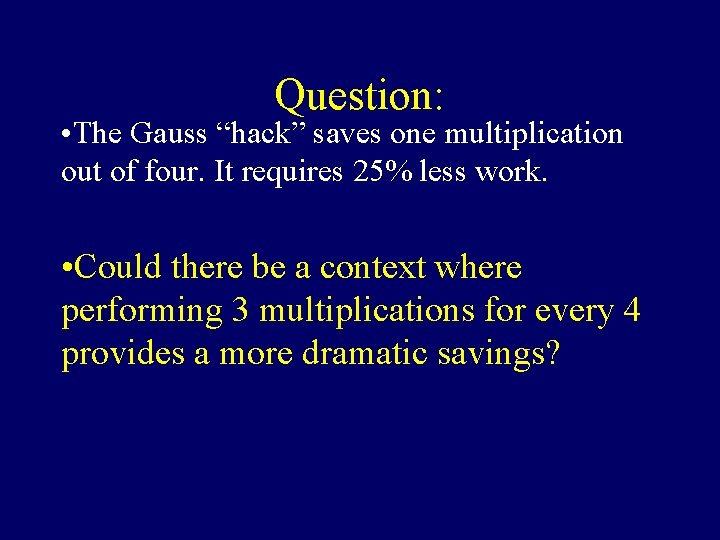 Question: • The Gauss “hack” saves one multiplication out of four. It requires 25%