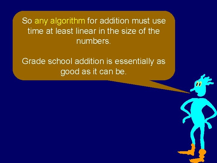 So any algorithm for addition must use time at least linear in the size