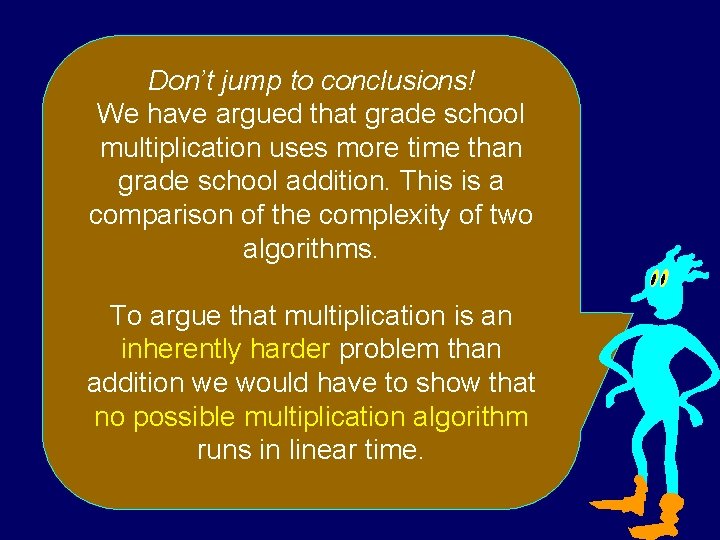 Don’t jump to conclusions! We have argued that grade school multiplication uses more time
