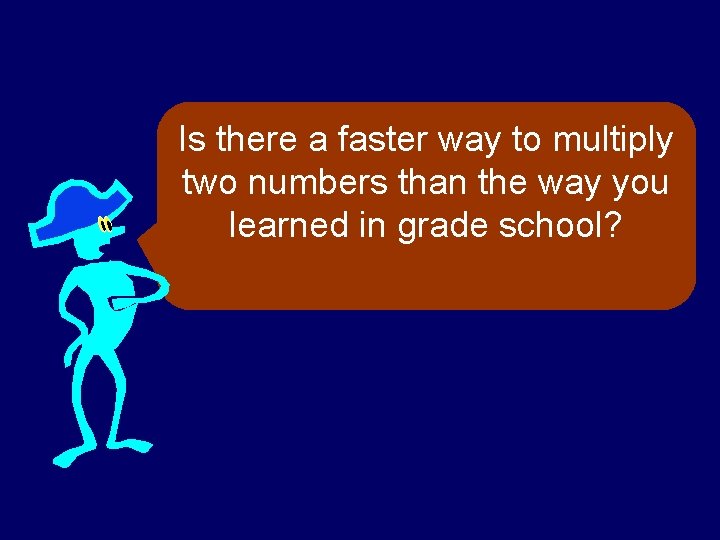 Is there a faster way to multiply two numbers than the way you learned