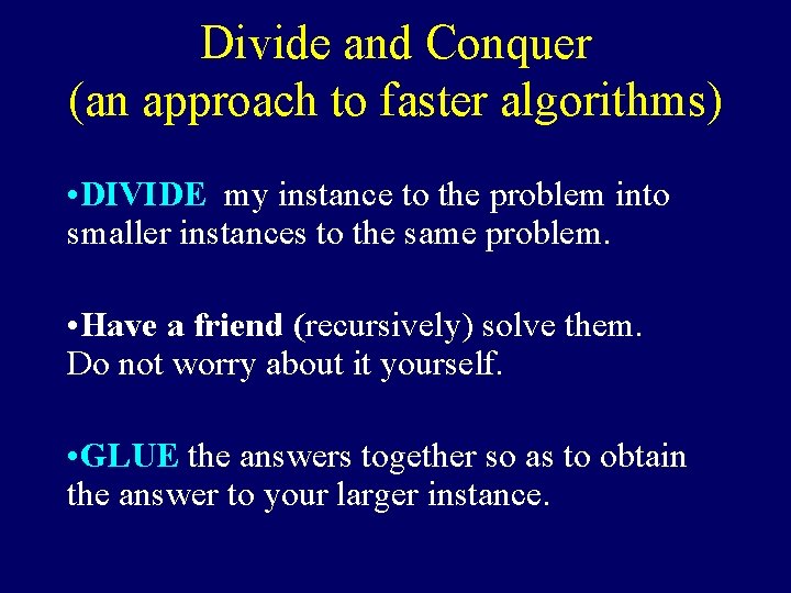 Divide and Conquer (an approach to faster algorithms) • DIVIDE my instance to the