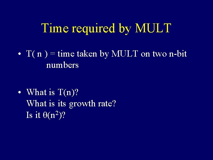 Time required by MULT • T( n ) = time taken by MULT on