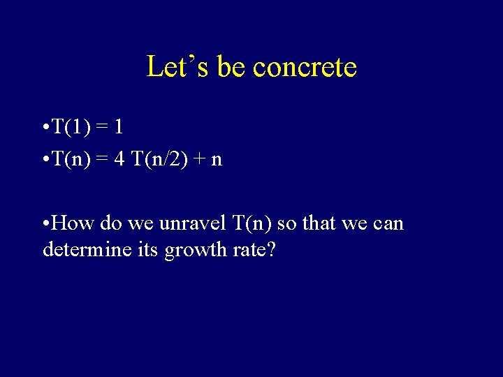Let’s be concrete • T(1) = 1 • T(n) = 4 T(n/2) + n