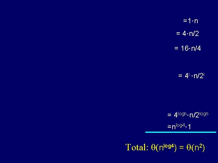 =1×n = 4×n/2 = 16×n/4 = 4 i ×n/2 i = 4 logn×n/2 logn