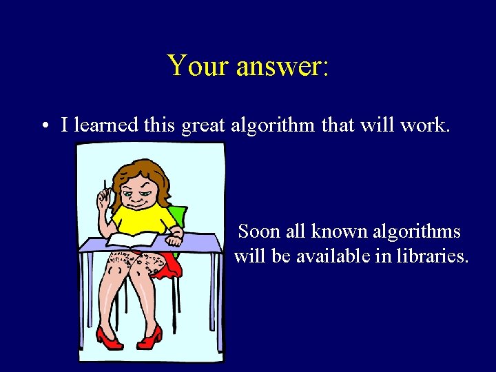 Your answer: • I learned this great algorithm that will work. Soon all known
