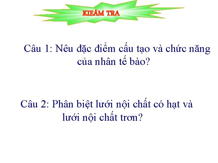 KIEÅM TRA Câu 1: Nêu đặc điểm cấu tạo và chức năng của nhân