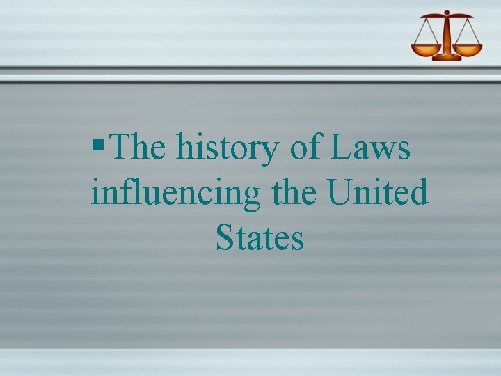 § The history of Laws influencing the United States 