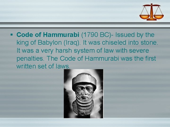 § Code of Hammurabi (1790 BC)- Issued by the king of Babylon (Iraq). It
